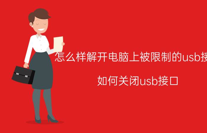 怎么样解开电脑上被限制的usb接口 如何关闭usb接口？